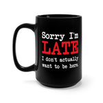 Sorry I'm Late - Black Mug 15oz ceramic - funny sarcastic mug