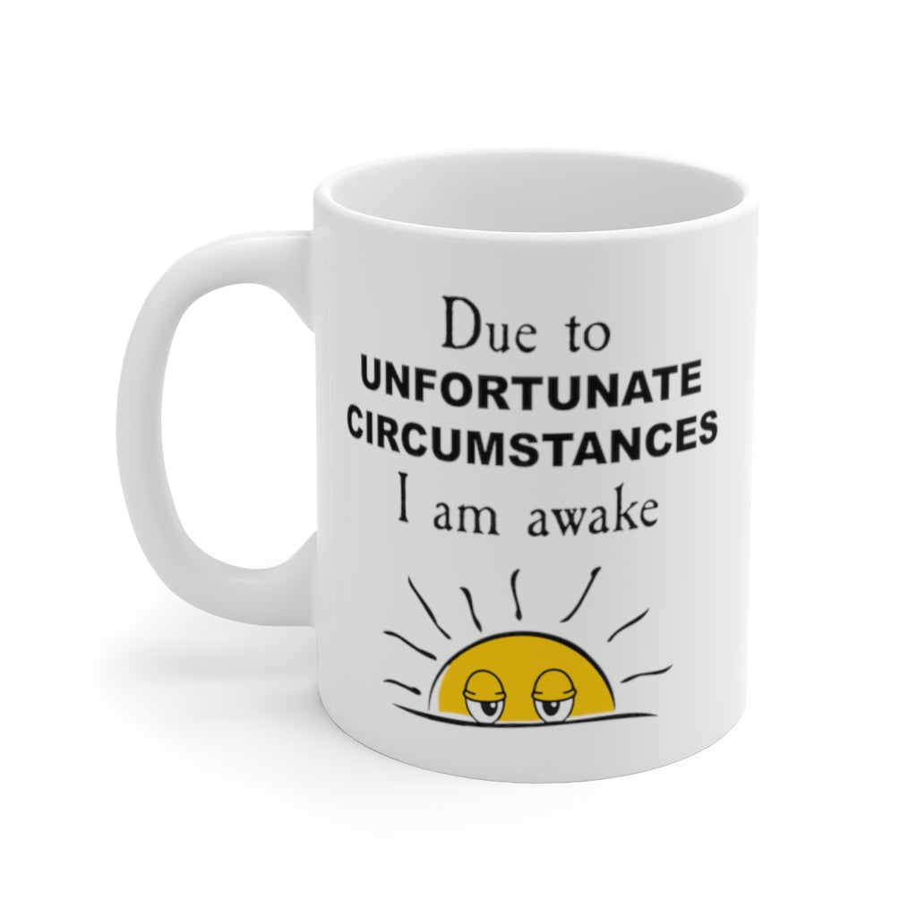Due to Unfortunate Circumstances I am awake - White Ceramic Mug 11oz - funny morning grumpy coffee mug