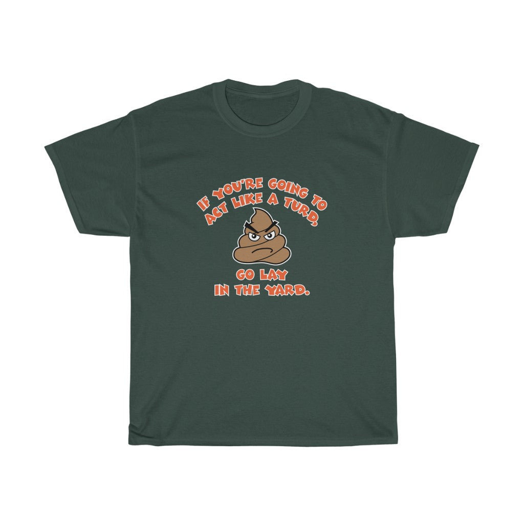 Poop emoji funny tee shirt - Unisex Heavy Cotton Tee - If you're going to act like a turd, go lay in the yard t-shirt