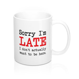 Sorry I'm Late Coffee Mug - 11oz White Ceramic Coffee Mug