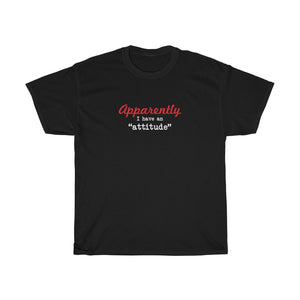 Apparently I have an "attitude" - Unisex Heavy Cotton Tee -  snarky sarcastic funny tee-shirt with an attitude